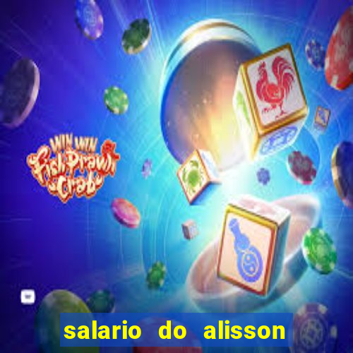 salario do alisson no liverpool